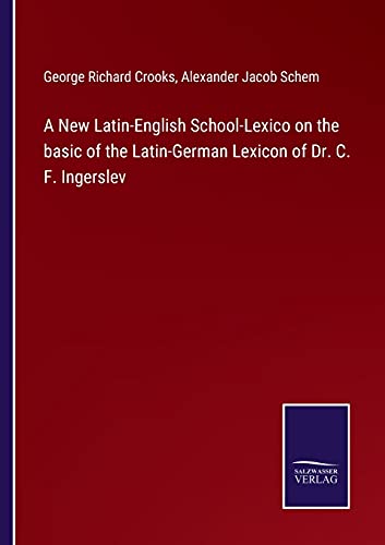 Beispielbild fr A New Latin-English School-Lexico on the basic of the Latin-German Lexicon of Dr. C. F. Ingerslev zum Verkauf von Buchpark