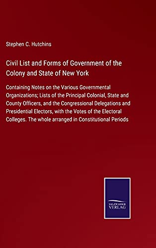9783752521092: Civil List and Forms of Government of the Colony and State of New York: Containing Notes on the Various Governmental Organizations; Lists of the ... Delegations and Presidential Electors, wit