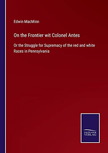 Stock image for On the Frontier wit Colonel Antes: Or the Struggle for Supremacy of the red and white Races in Pennsylvania for sale by Lucky's Textbooks