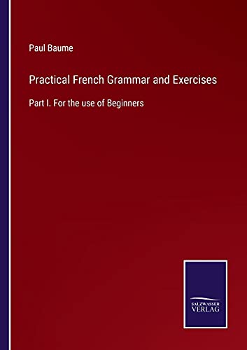 Stock image for Practical French Grammar and Exercises: Part I. For the use of Beginners for sale by Lucky's Textbooks
