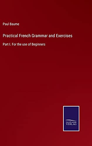 Stock image for Practical French Grammar and Exercises: Part I. For the use of Beginners for sale by Lucky's Textbooks