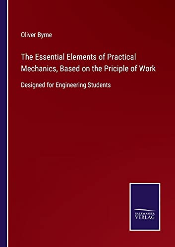 Imagen de archivo de The Essential Elements of Practical Mechanics, Based on the Priciple of Work : Designed for Engineering Students a la venta por Buchpark