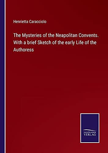 9783752524147: The Mysteries of the Neapolitan Convents. With a brief Sketch of the early Life of the Authoress