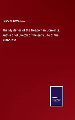 Stock image for The Mysteries of the Neapolitan Convents. With a brief Sketch of the early Life of the Authoress for sale by Lucky's Textbooks