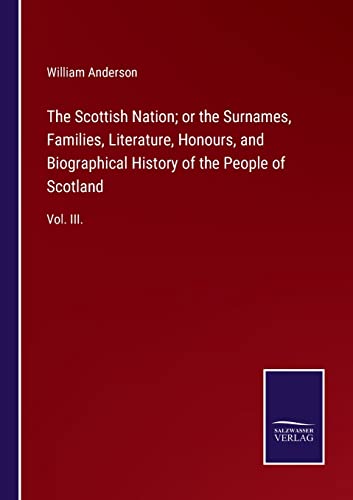 Stock image for The Scottish Nation; or the Surnames, Families, Literature, Honours, and Biographical History of the People of Scotland: Vol. III. for sale by Lucky's Textbooks