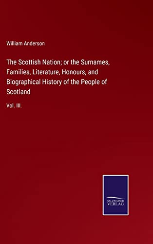 Beispielbild fr The Scottish Nation; or the Surnames, Families, Literature, Honours, and Biographical History of the People of Scotland : Vol. III. zum Verkauf von Buchpark