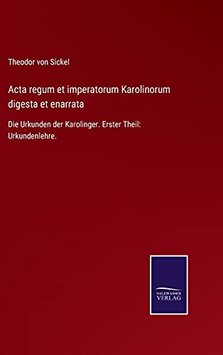 Beispielbild fr Acta regum et imperatorum Karolinorum digesta et enarrata : Die Urkunden der Karolinger. Erster Theil: Urkundenlehre. zum Verkauf von Buchpark