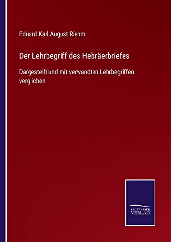 Stock image for Der Lehrbegriff des Hebrerbriefes: Dargestellt und mit verwandten Lehrbegriffen verglichen (German Edition) for sale by Lucky's Textbooks