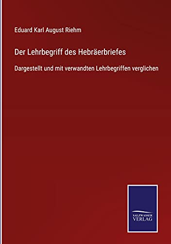 Stock image for Der Lehrbegriff des Hebrerbriefes: Dargestellt und mit verwandten Lehrbegriffen verglichen (German Edition) for sale by California Books