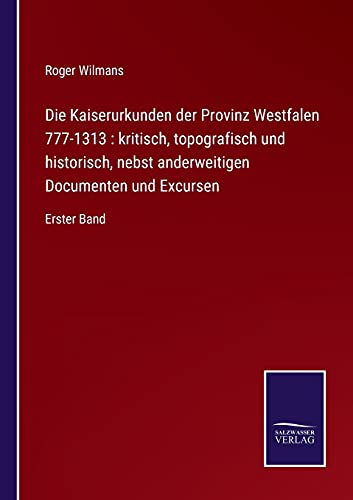 Beispielbild fr Die Kaiserurkunden der Provinz Westfalen 777-1313 : kritisch, topografisch und historisch, nebst anderweitigen Documenten und Excursen : Erster Band zum Verkauf von Buchpark