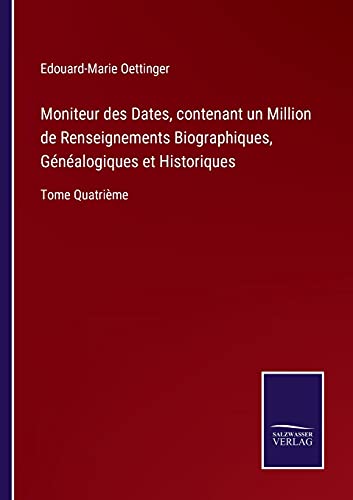 Stock image for Moniteur des Dates, contenant un Million de Renseignements Biographiques, G n alogiques et Historiques:Tome Quatri me for sale by Ria Christie Collections