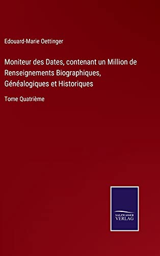 Stock image for Moniteur des Dates, contenant un Million de Renseignements Biographiques, Gnalogiques et Historiques: Tome Quatrime (German Edition) for sale by Lucky's Textbooks