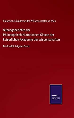 9783752529272: Sitzungsberichte der Philosophisch-Historischen Classe der kaiserlichen Akademie der Wissenschaften: Fnfundfnfzigster Band