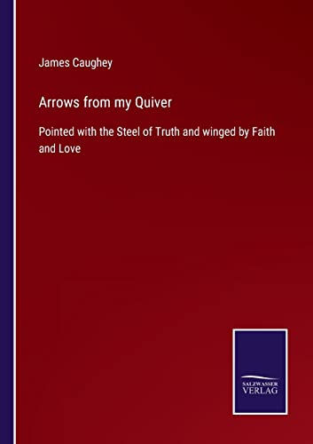 Beispielbild fr Arrows from my Quiver:Pointed with the Steel of Truth and winged by Faith and Love zum Verkauf von Blackwell's