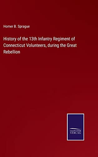 Beispielbild fr History of the 13th Infantry Regiment of Connecticut Volunteers, during the Great Rebellion zum Verkauf von Buchpark