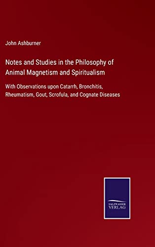 Stock image for Notes and Studies in the Philosophy of Animal Magnetism and Spiritualism: With Observations upon Catarrh, Bronchitis, Rheumatism, Gout, Scrofula, and Cognate Diseases for sale by Lucky's Textbooks