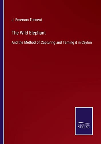 Imagen de archivo de The Wild Elephant: And the Method of Capturing and Taming it in Ceylon a la venta por Lucky's Textbooks