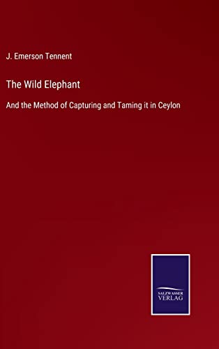 9783752534412: The Wild Elephant: And the Method of Capturing and Taming it in Ceylon