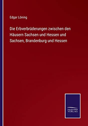 9783752536287: Die Erbverbrderungen zwischen den Husern Sachsen und Hessen und Sachsen, Brandenburg und Hessen