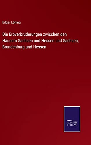 9783752536294: Die Erbverbrderungen zwischen den Husern Sachsen und Hessen und Sachsen, Brandenburg und Hessen