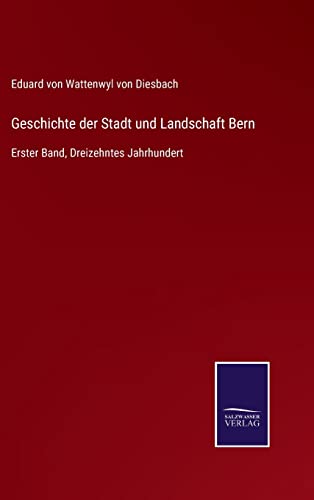Stock image for Geschichte der Stadt und Landschaft Bern: Erster Band, Dreizehntes Jahrhundert (German Edition) for sale by Lucky's Textbooks