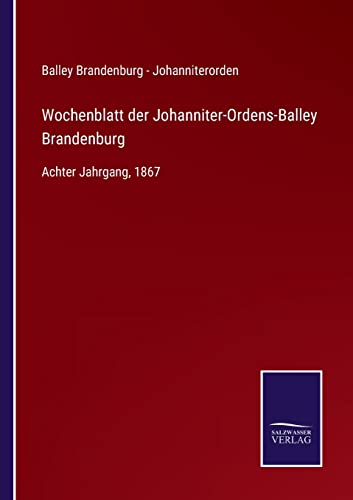 9783752539400: Wochenblatt der Johanniter-Ordens-Balley Brandenburg: Achter Jahrgang, 1867