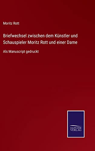 Stock image for Briefwechsel zwischen dem Knstler und Schauspieler Moritz Rott und einer Dame:Als Manuscript gedruckt for sale by Blackwell's