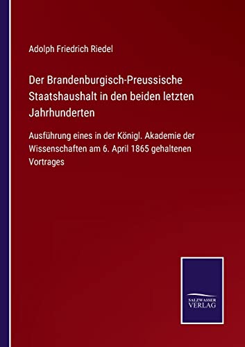9783752545203: Der Brandenburgisch-Preussische Staatshaushalt in den beiden letzten Jahrhunderten: Ausfhrung eines in der Knigl. Akademie der Wissenschaften am 6. April 1865 gehaltenen Vortrages