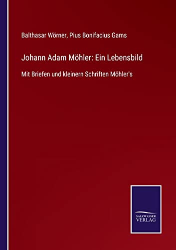 Beispielbild fr Johann Adam Mhler: Ein Lebensbild:Mit Briefen und kleinern Schriften Mhler's zum Verkauf von Blackwell's