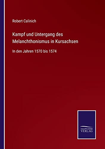 Beispielbild fr Kampf und Untergang des Melanchthonismus in Kursachsen:In den Jahren 1570 bis 1574 zum Verkauf von Blackwell's