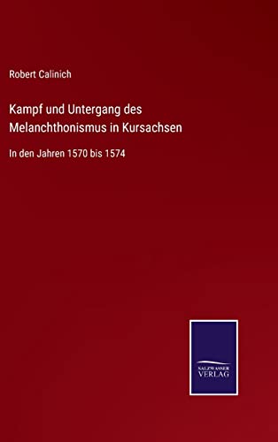 Beispielbild fr Kampf und Untergang des Melanchthonismus in Kursachsen:In den Jahren 1570 bis 1574 zum Verkauf von Blackwell's