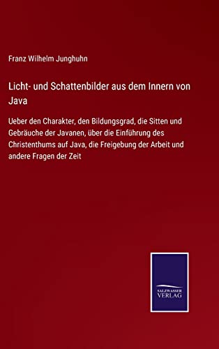 Beispielbild fr Licht- und Schattenbilder aus dem Innern von Java:Ueber den Charakter, den Bildungsgrad, die Sitten und Gebruche der Javanen, ber die Einfhrung des Christenthums auf Java, die Freigebung der Arbeit und andere Fragen der Zeit zum Verkauf von Blackwell's