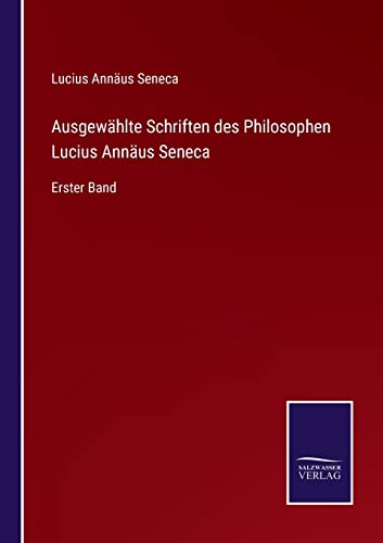 9783752548327: Ausgewhlte Schriften des Philosophen Lucius Annus Seneca: Erster Band