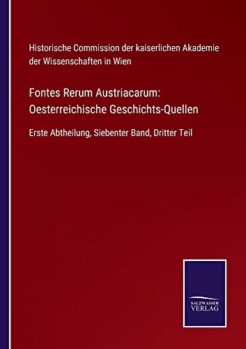 9783752549805: Fontes Rerum Austriacarum: Oesterreichische Geschichts-Quellen:Erste Abtheilung, Siebenter Band, Dritter Teil