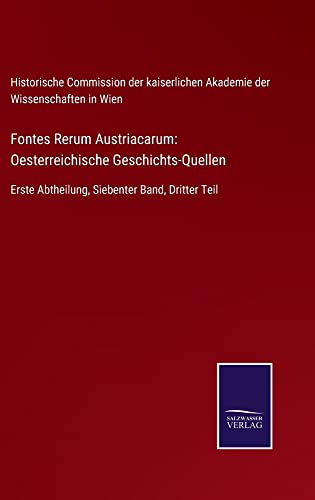 9783752549812: Fontes Rerum Austriacarum: Oesterreichische Geschichts-Quellen:Erste Abtheilung, Siebenter Band, Dritter Teil