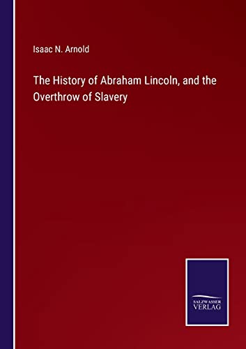 Stock image for The History of Abraham Lincoln, and the Overthrow of Slavery for sale by PBShop.store US