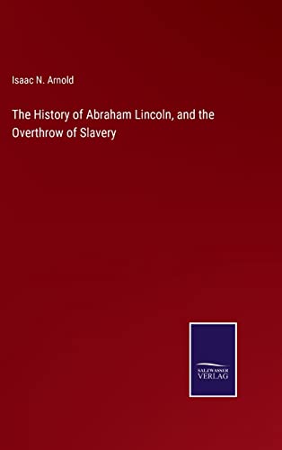 Stock image for The History of Abraham Lincoln, and the Overthrow of Slavery for sale by Lucky's Textbooks