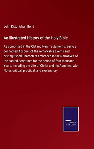 Stock image for An illustrated History of the Holy Bible: As comprised in the Old and New Testaments: Being a connected Account of the remarkable Events and . for the period of four thousand Years, for sale by Lucky's Textbooks