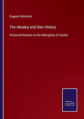 Imagen de archivo de The Abnakis and their History:Historical Notices on the Aborigines of Acadia a la venta por Ria Christie Collections