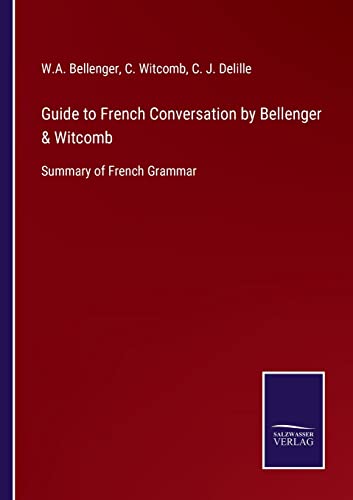 Imagen de archivo de Guide to French Conversation by Bellenger & Witcomb: Summary of French Grammar a la venta por Lucky's Textbooks