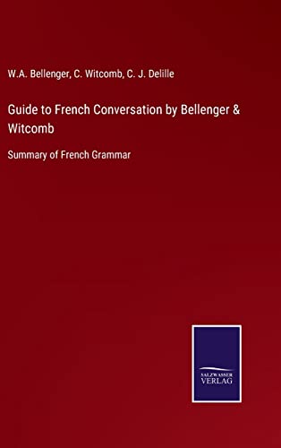 Imagen de archivo de Guide to French Conversation by Bellenger & Witcomb: Summary of French Grammar a la venta por Lucky's Textbooks