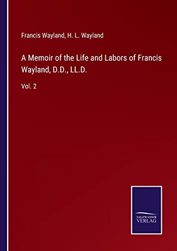 Stock image for A Memoir of the Life and Labors of Francis Wayland, D.D., LL.D.: Vol. 2 for sale by Lucky's Textbooks