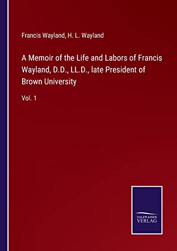 Stock image for A Memoir of the Life and Labors of Francis Wayland, D.D., LL.D., late President of Brown University: Vol. 1 for sale by Lucky's Textbooks