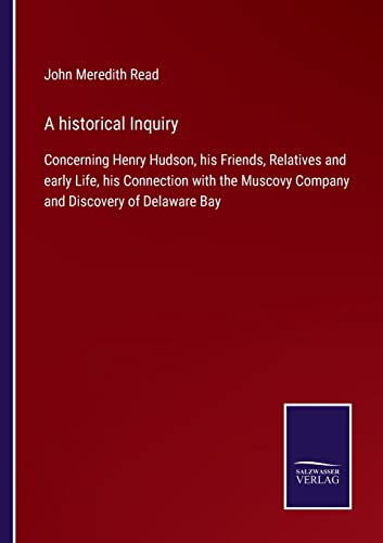 Stock image for A historical Inquiry:Concerning Henry Hudson, his Friends, Relatives and early Life, his Connection with the Muscovy Company and Discovery of Delaware for sale by Chiron Media