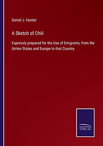 Stock image for A Sketch of Chili:Expressly prepared for the Use of Emigrants, from the Unites States and Europe to that Country for sale by Chiron Media