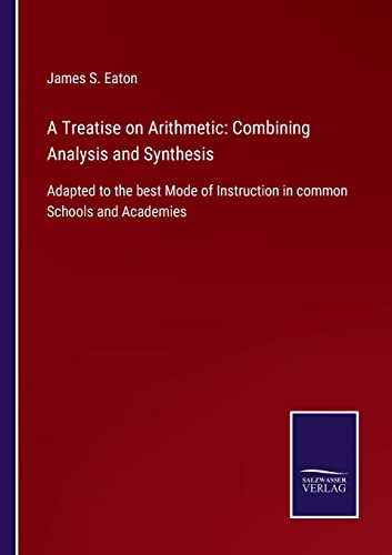 Stock image for A Treatise on Arithmetic: Combining Analysis and Synthesis: Adapted to the best Mode of Instruction in common Schools and Academies for sale by Lucky's Textbooks