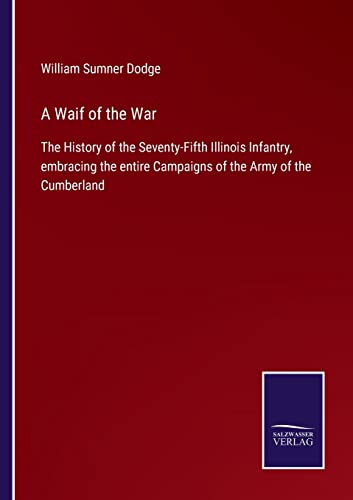 Stock image for A Waif of the War: The History of the Seventy-Fifth Illinois Infantry, embracing the entire Campaigns of the Army of the Cumberland for sale by Lucky's Textbooks