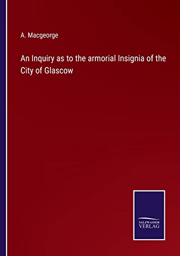 Stock image for An Inquiry as to the armorial Insignia of the City of Glascow for sale by Chiron Media