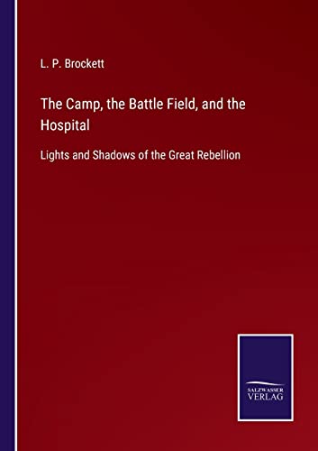 Imagen de archivo de The Camp, the Battle Field, and the Hospital: Lights and Shadows of the Great Rebellion a la venta por Lucky's Textbooks