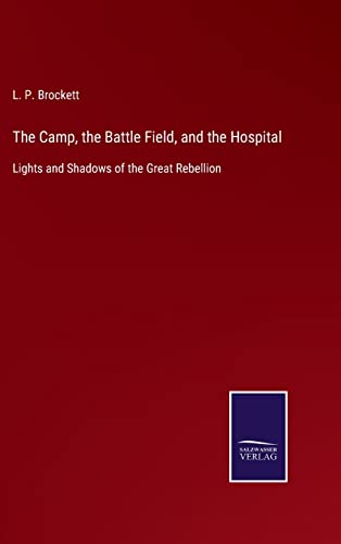 Imagen de archivo de The Camp, the Battle Field, and the Hospital: Lights and Shadows of the Great Rebellion a la venta por Lucky's Textbooks